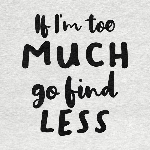 If I'm Too Much Go Find Less by quoteee